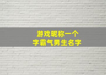 游戏昵称一个字霸气男生名字