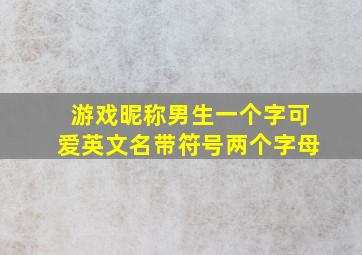 游戏昵称男生一个字可爱英文名带符号两个字母