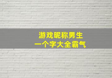 游戏昵称男生一个字大全霸气