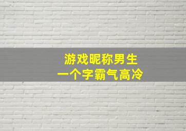 游戏昵称男生一个字霸气高冷