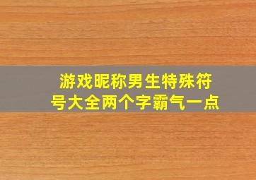 游戏昵称男生特殊符号大全两个字霸气一点