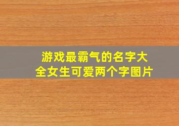 游戏最霸气的名字大全女生可爱两个字图片