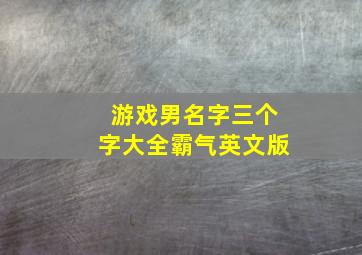 游戏男名字三个字大全霸气英文版