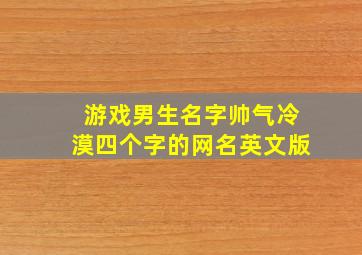 游戏男生名字帅气冷漠四个字的网名英文版