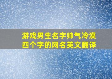 游戏男生名字帅气冷漠四个字的网名英文翻译