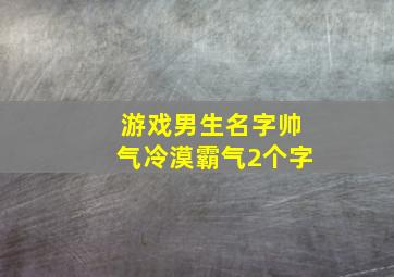 游戏男生名字帅气冷漠霸气2个字