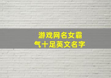 游戏网名女霸气十足英文名字