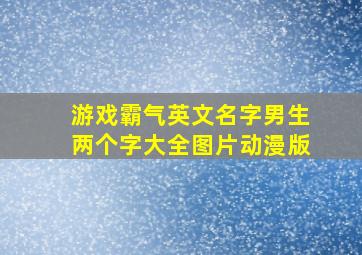 游戏霸气英文名字男生两个字大全图片动漫版