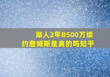 湖人2年8500万续约詹姆斯是真的吗知乎