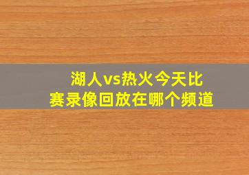 湖人vs热火今天比赛录像回放在哪个频道