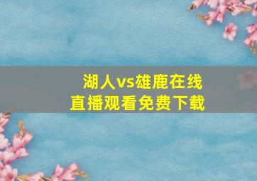 湖人vs雄鹿在线直播观看免费下载