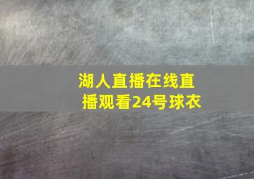 湖人直播在线直播观看24号球衣