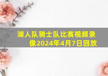 湖人队骑士队比赛视频录像2024年4月7日回放