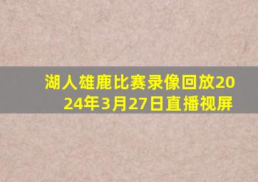 湖人雄鹿比赛录像回放2024年3月27日直播视屏