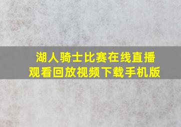 湖人骑士比赛在线直播观看回放视频下载手机版