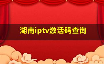 湖南iptv激活码查询