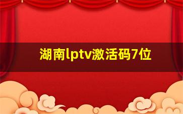 湖南lptv激活码7位