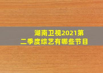 湖南卫视2021第二季度综艺有哪些节目