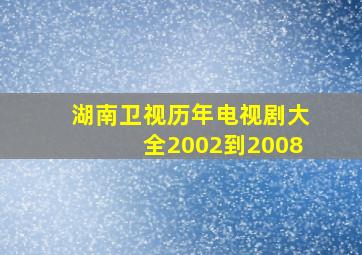 湖南卫视历年电视剧大全2002到2008