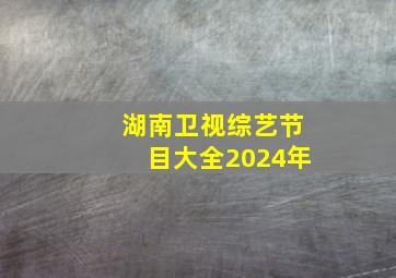 湖南卫视综艺节目大全2024年