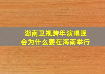 湖南卫视跨年演唱晚会为什么要在海南举行