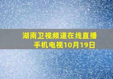 湖南卫视频道在线直播手机电视10月19日