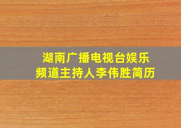 湖南广播电视台娱乐频道主持人李伟胜简历