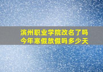 滨州职业学院改名了吗今年寒假放假吗多少天