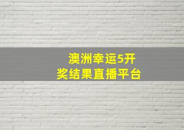 澳洲幸运5开奖结果直播平台