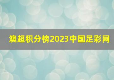 澳超积分榜2023中国足彩网