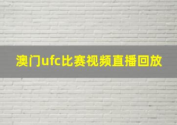 澳门ufc比赛视频直播回放