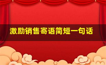 激励销售寄语简短一句话