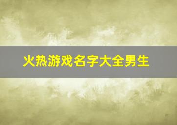 火热游戏名字大全男生