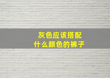 灰色应该搭配什么颜色的裤子