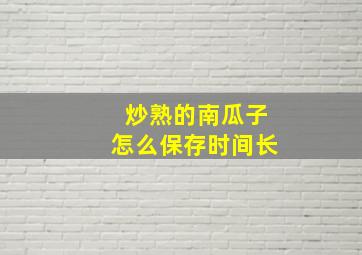 炒熟的南瓜子怎么保存时间长