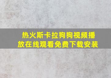 热火斯卡拉狗狗视频播放在线观看免费下载安装