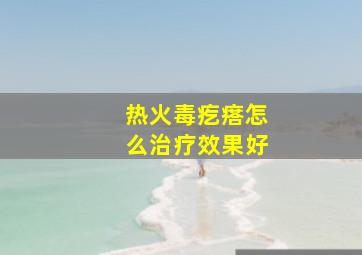 热火毒疙瘩怎么治疗效果好