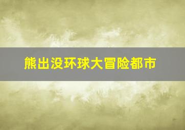 熊出没环球大冒险都市