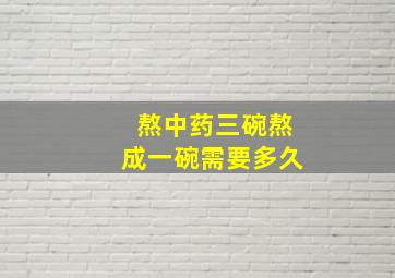 熬中药三碗熬成一碗需要多久