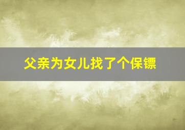 父亲为女儿找了个保镖