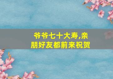 爷爷七十大寿,亲朋好友都前来祝贺