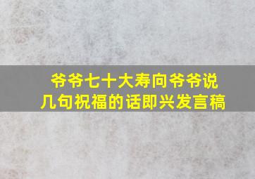 爷爷七十大寿向爷爷说几句祝福的话即兴发言稿