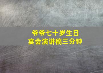 爷爷七十岁生日宴会演讲稿三分钟