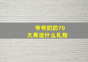 爷爷奶奶70大寿送什么礼物