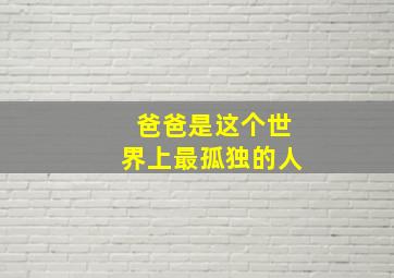 爸爸是这个世界上最孤独的人