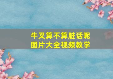 牛叉算不算脏话呢图片大全视频教学