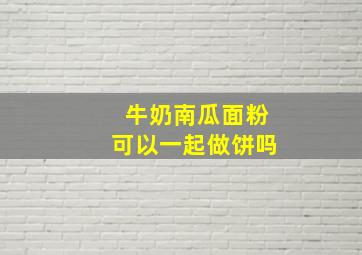 牛奶南瓜面粉可以一起做饼吗