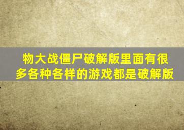 物大战僵尸破解版里面有很多各种各样的游戏都是破解版