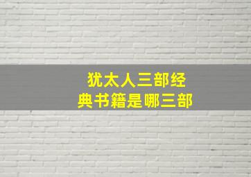 犹太人三部经典书籍是哪三部