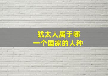 犹太人属于哪一个国家的人种